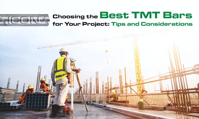 Choosing the Best TMT Bars for Your Project : Tips and Considerations